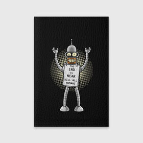 Обложка для паспорта матовая кожа с принтом Kill All Humans во Владимире, натуральная матовая кожа | размер 19,3 х 13,7 см; прозрачные пластиковые крепления | all | bender | futurama | humans | kill | бендер | близок | всех | конец | людей | футурама