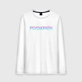 Мужской лонгслив хлопок с принтом Психопат во Владимире, 100% хлопок |  | neon | psychopath | градиент | надпись | неон | псих | психопат | текст